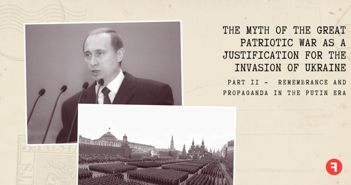 The myth of the Great Patriotic War as a justification for the invasion of Ukraine. Part 2 – Remembrance and Propaganda in the Putin Era