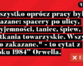 Nie, „Wszystko oprócz pracy było zakazane” to nie cytat z Orwella