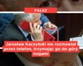 Jarosław Kaczyński nie rozmawiał przez telefon, trzymając go do góry nogami