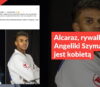 Alcaraz, rywalka Angeliki Szymańskiej, jest kobietą