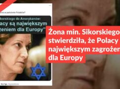 Żona min. Sikorskiego nie stwierdziła, że Polacy są największym zagrożeniem dla Europy