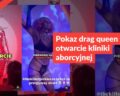 Pokaz drag queen to nie otwarcie kliniki aborcyjnej