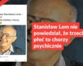 Stanisław Lem nie powiedział, że trzecia płeć to chorzy psychicznie