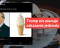 Trump nie planuje zakazania jedzenia lodów