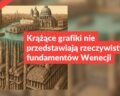 Krążące grafiki nie przedstawiają rzeczywistych fundamentów Wenecji