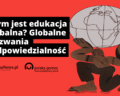 Czym jest edukacja globalna? Globalne wyzwania i odpowiedzialność