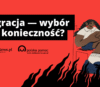 Migracja – wybór czy konieczność?