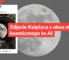 Zdjęcie Księżyca z okna statku kosmicznego to AI