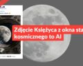 Zdjęcie Księżyca z okna statku kosmicznego to AI