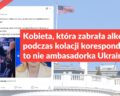 Kobieta, która zabrała alkohol podczas kolacji korespondentów, nie jest ambasadorką Ukrainy