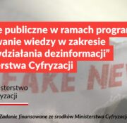 Zadanie publiczne w ramach programu „Budowanie wiedzy w zakresie przeciwdziałania dezinformacji” Ministerstwa Cyfryzacji