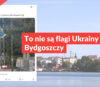 To nie są flagi Ukrainy w Bydgoszczy