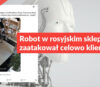 Robot w rosyjskim sklepie nie zaatakował celowo klienta